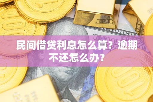 武汉民间借贷利息怎么算？逾期不还怎么办？